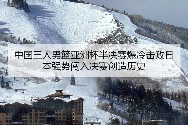 中国三人男篮亚洲杯半决赛爆冷击败日本强势闯入决赛创造历史